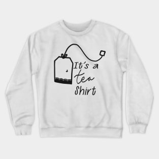 Tea - It's a tea shirt Crewneck Sweatshirt